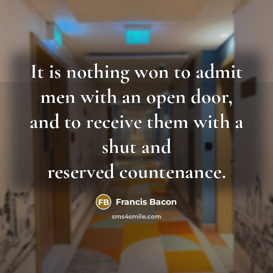 “It is nothing won to admit men with an open…” quote by Francis Bacon