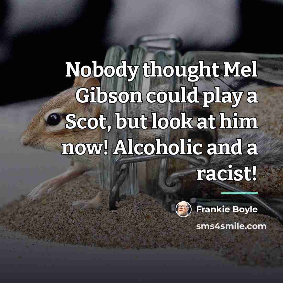 “Nobody thought Mel Gibson could play a Scot, but look…” quote by Frankie Boyle