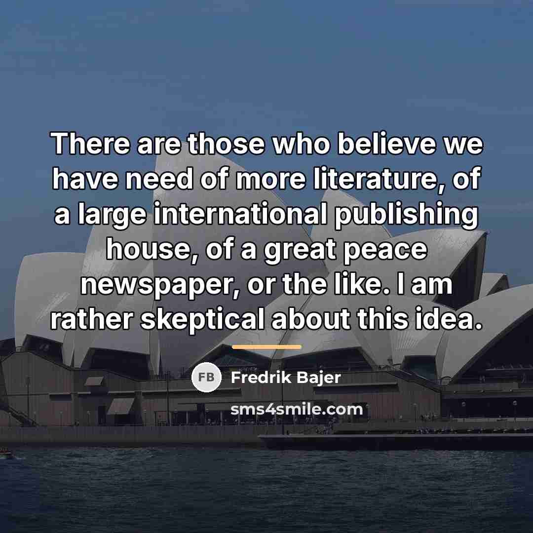 “There are those who believe we have need of more…” quote by Fredrik Bajer