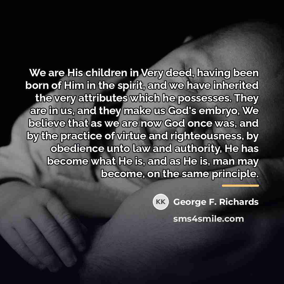“We are His children in Very deed, having been born…” quote by George F. Richards