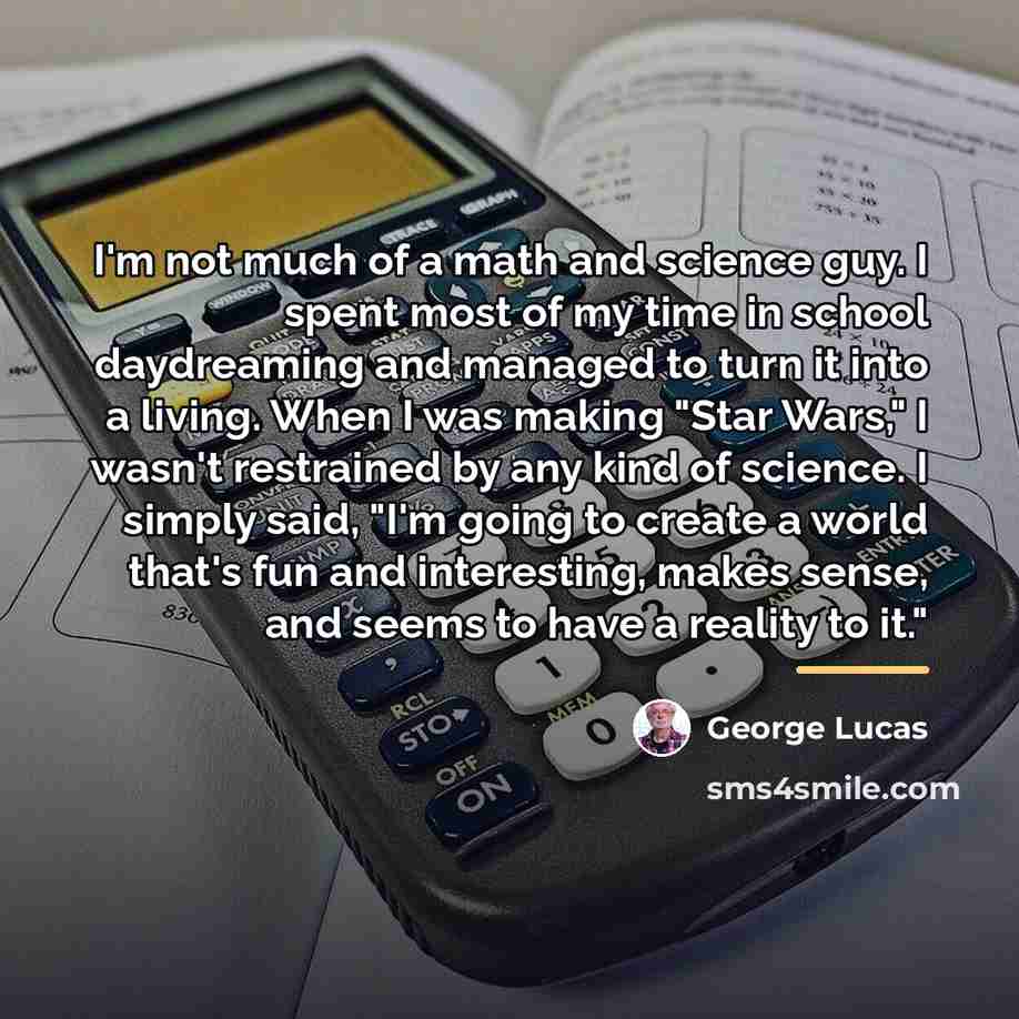 “I'm not much of a math and science guy. I…” quote by George Lucas