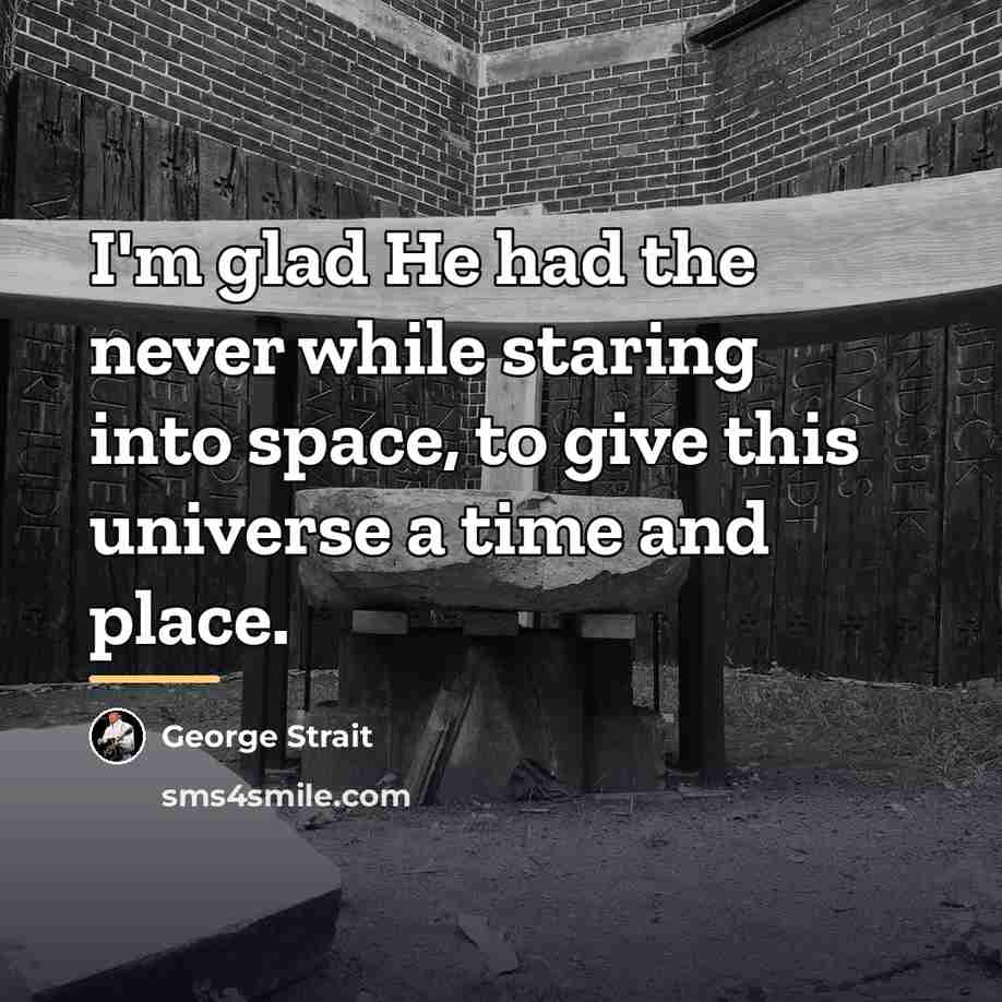 “I'm glad He had the never while staring into space,…” quote by George Strait