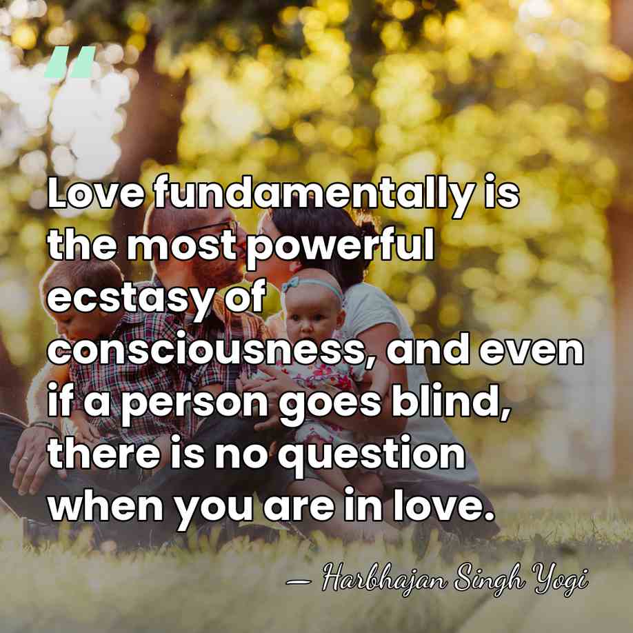 Love fundamentally is the most powerful ecstasy of consciousness, and even if&hellip; - Harbhajan Singh Yogi