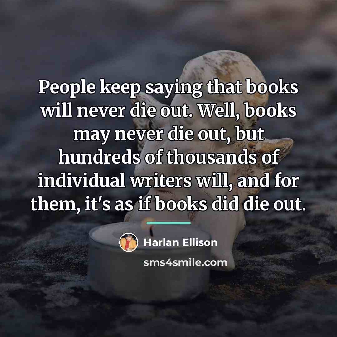 “People keep saying that books will never die out. Well,…” quote by Harlan Ellison