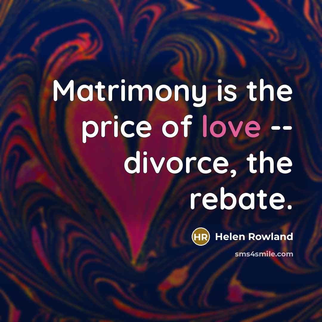 “Matrimony is the price of love -- divorce, the rebate.…” quote by Helen Rowland