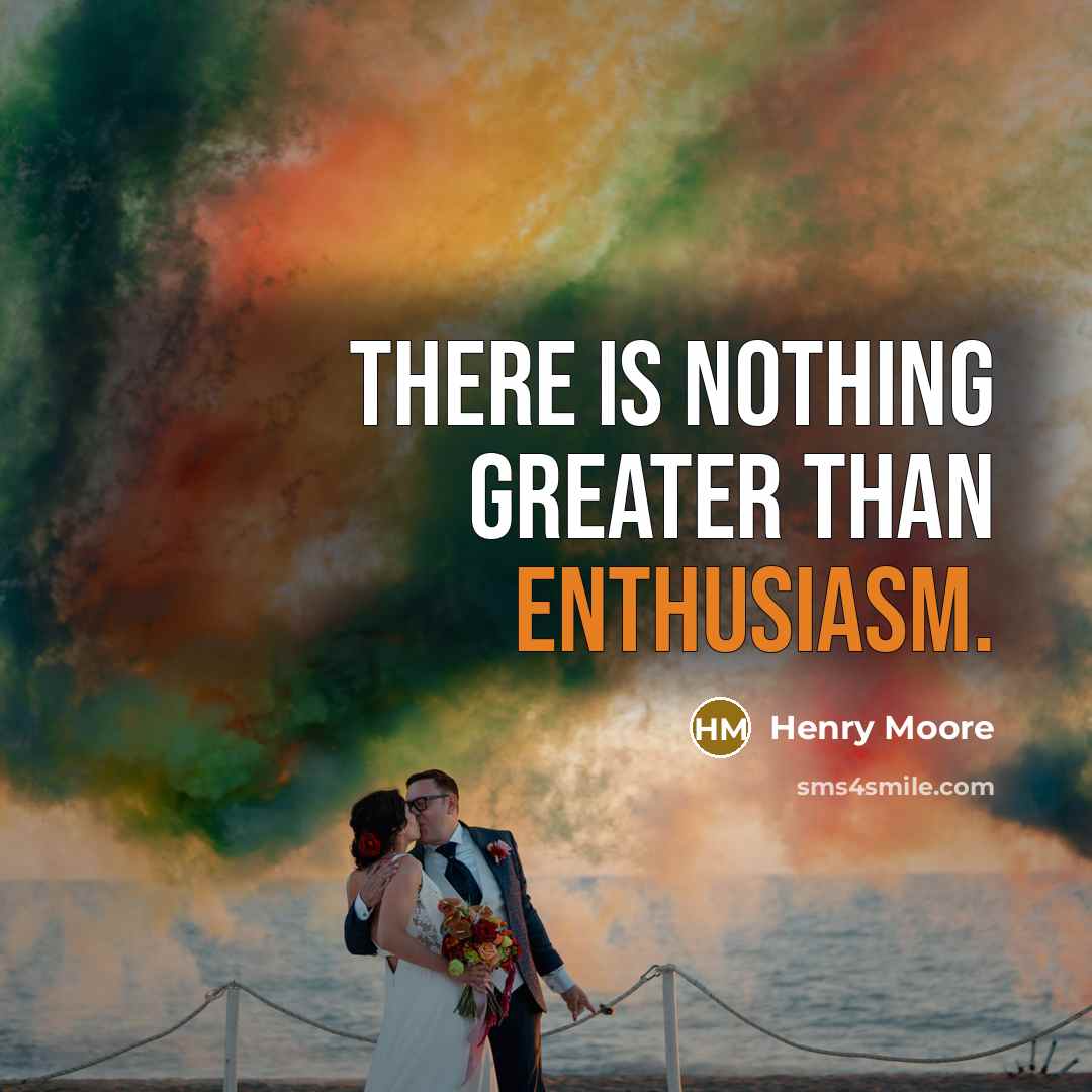“There is nothing greater than enthusiasm.…” quote by Henry Moore