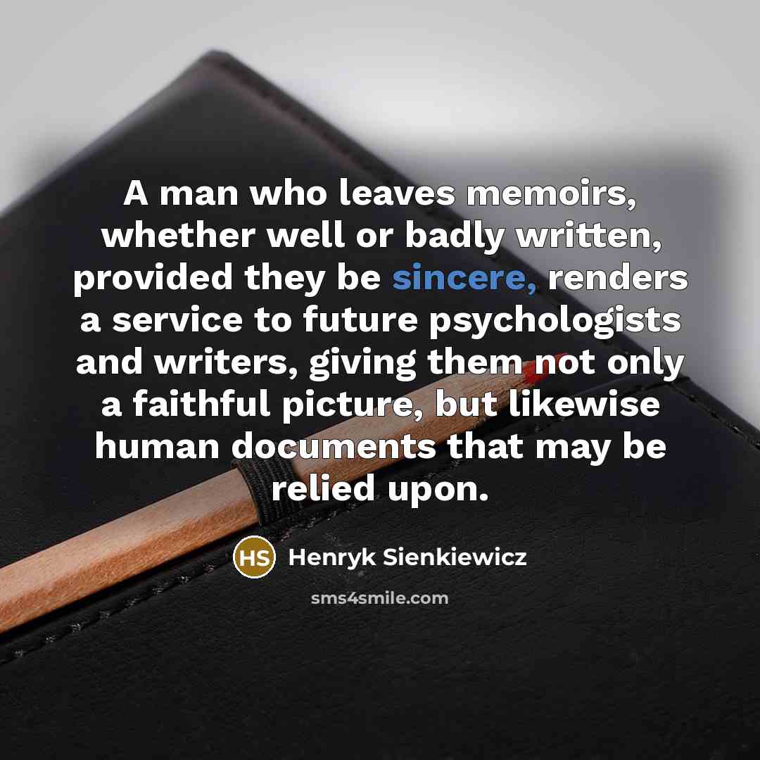 “A man who leaves memoirs, whether well or badly written,…” quote by Henryk Sienkiewicz