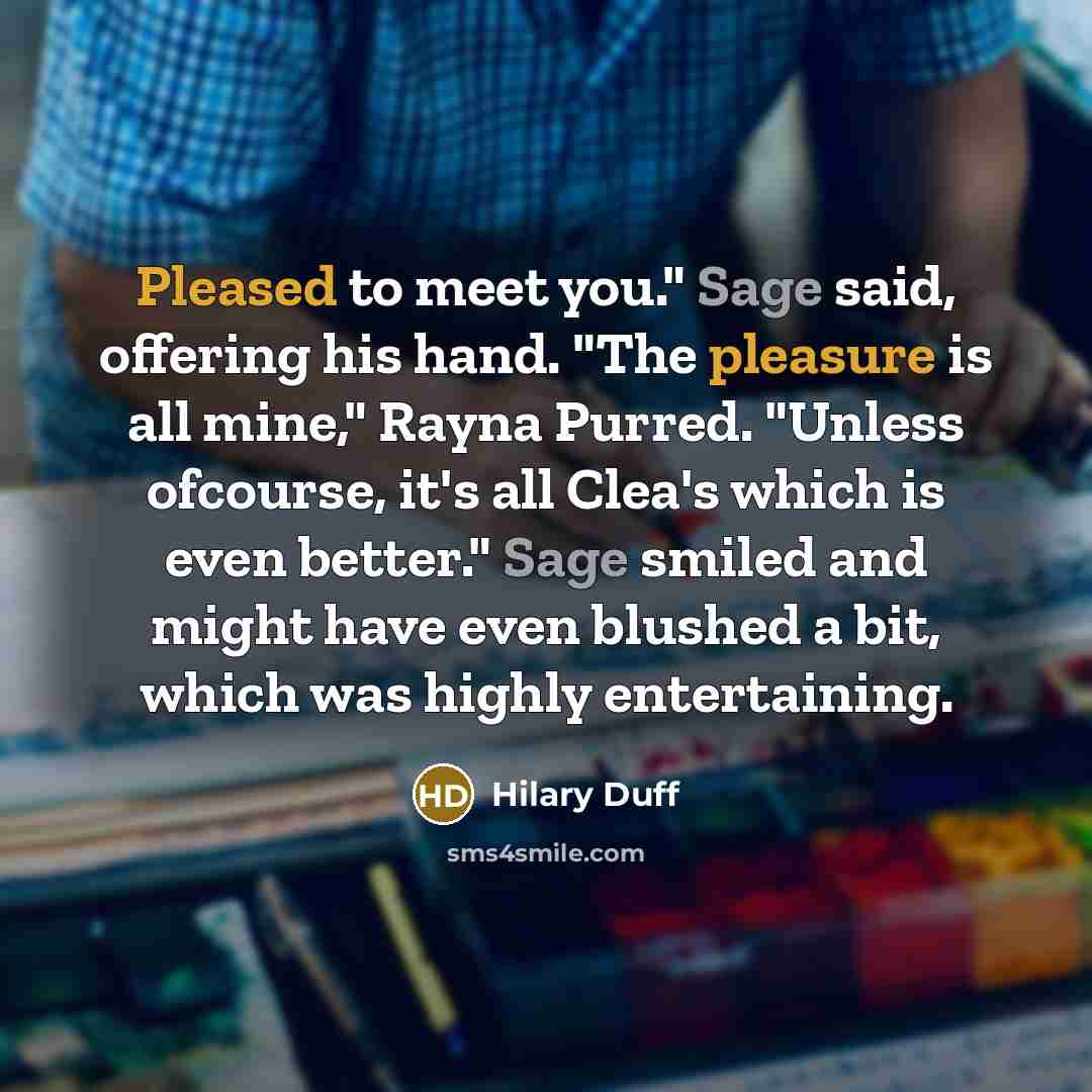 “Pleased to meet you." Sage said, offering his hand. "The…” quote by Hilary Duff