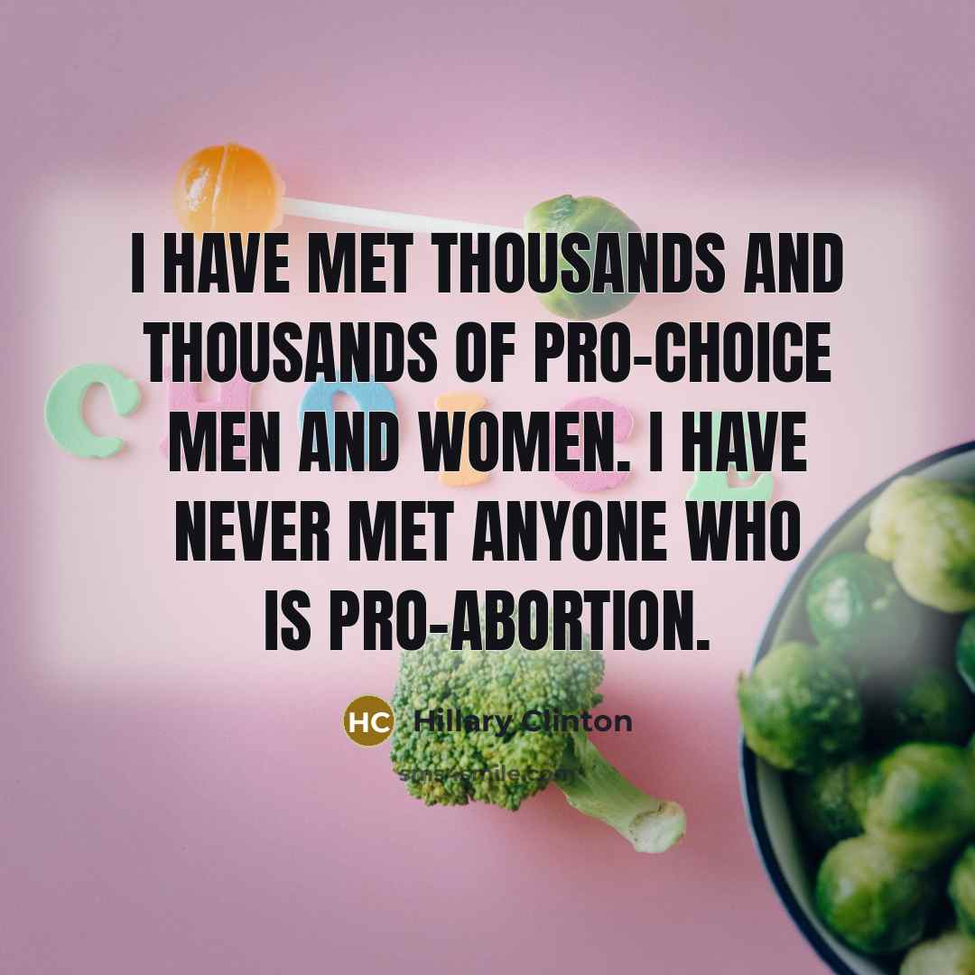 “I have met thousands and thousands of pro-choice men and…” quote by Hillary Clinton