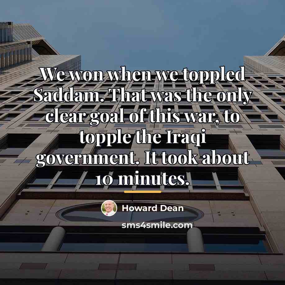 “We won when we toppled Saddam. That was the only…” quote by Howard Dean