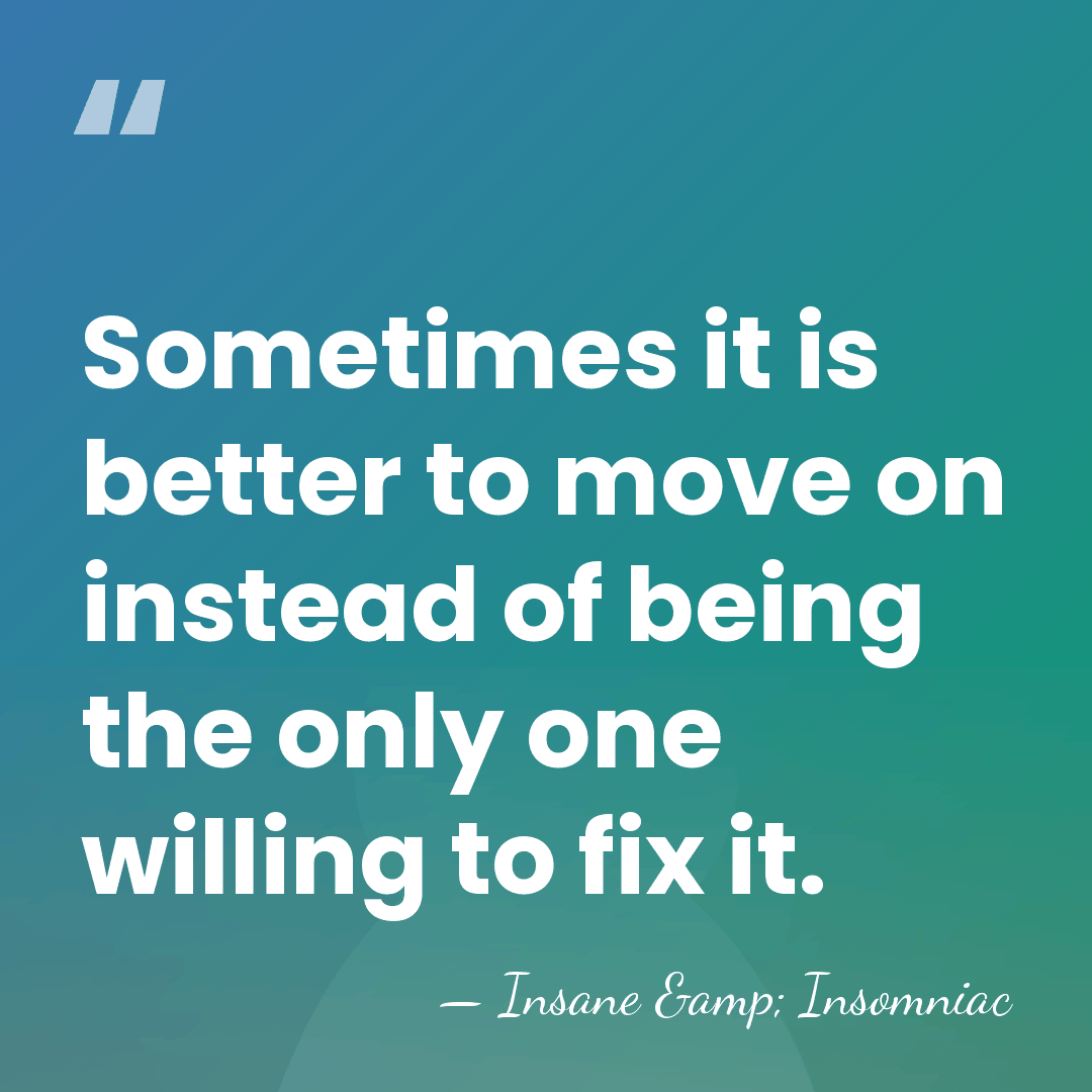Sometimes it is better to move on instead of being the only&hellip; - Insane & Insomniac
