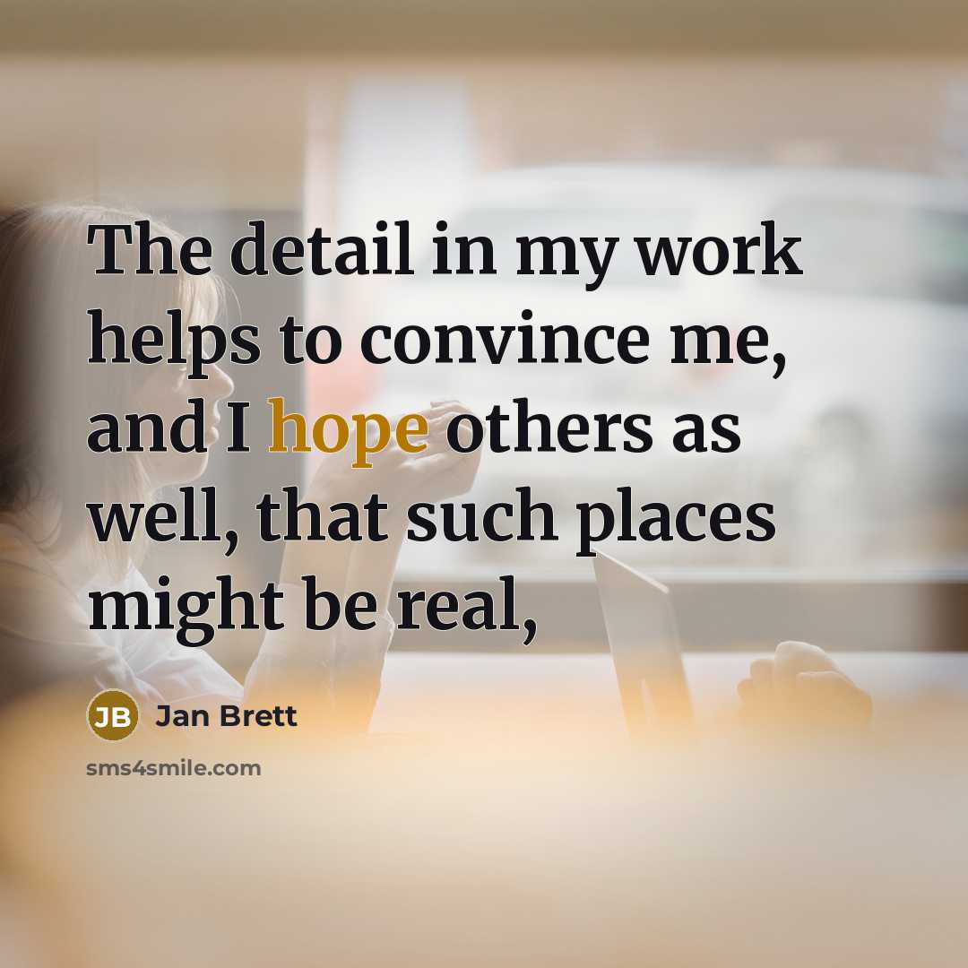“The detail in my work helps to convince me, and…” quote by Jan Brett