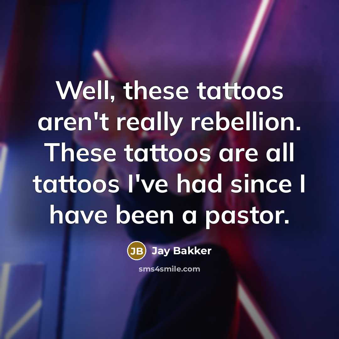 “Well, these tattoos aren't really rebellion. These tattoos are all…” quote by Jay Bakker
