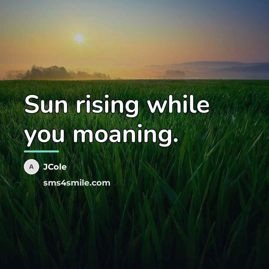 “Sun rising while you moaning.…” quote by Jcole