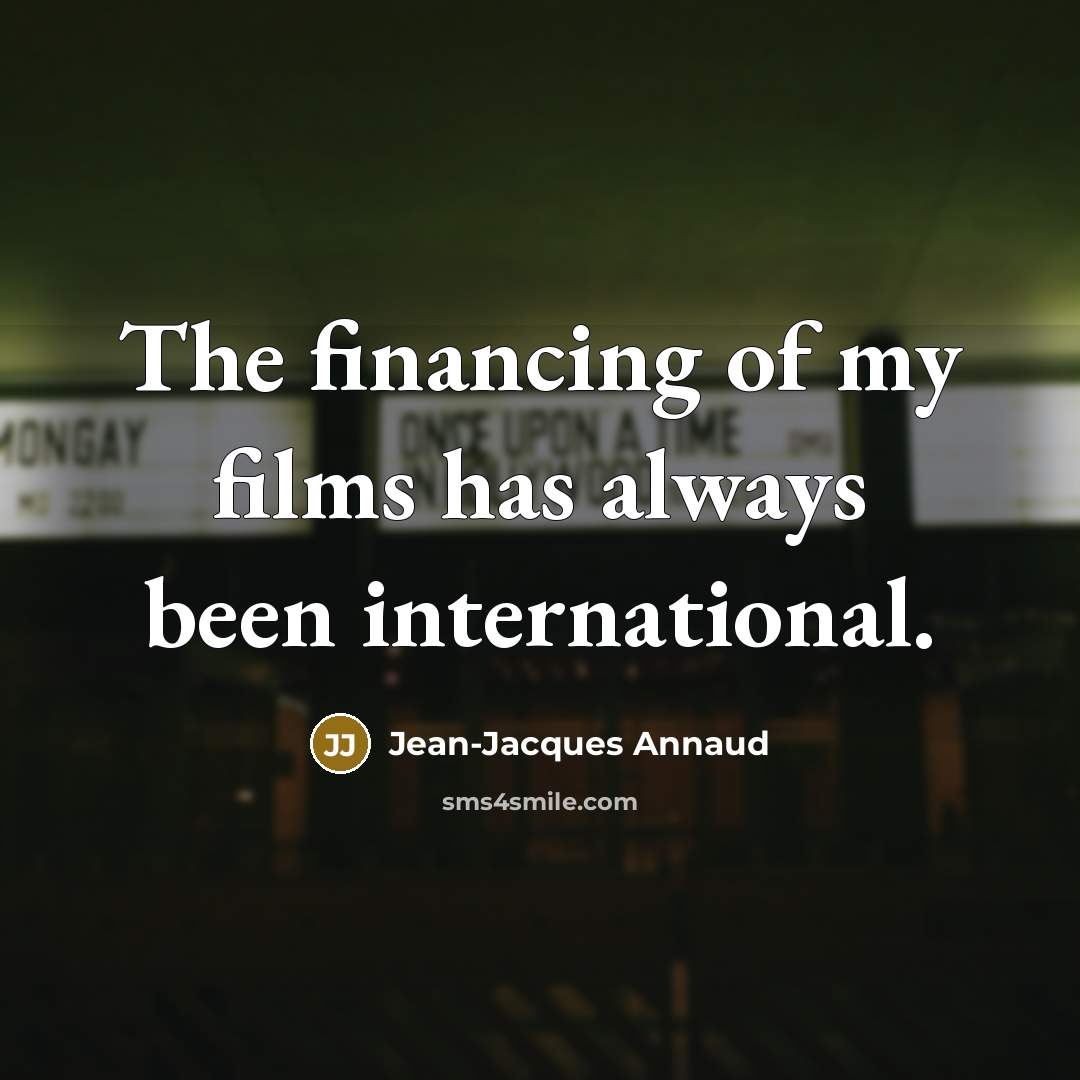 “The financing of my films has always been international.…” quote by Jean-Jacques Annaud