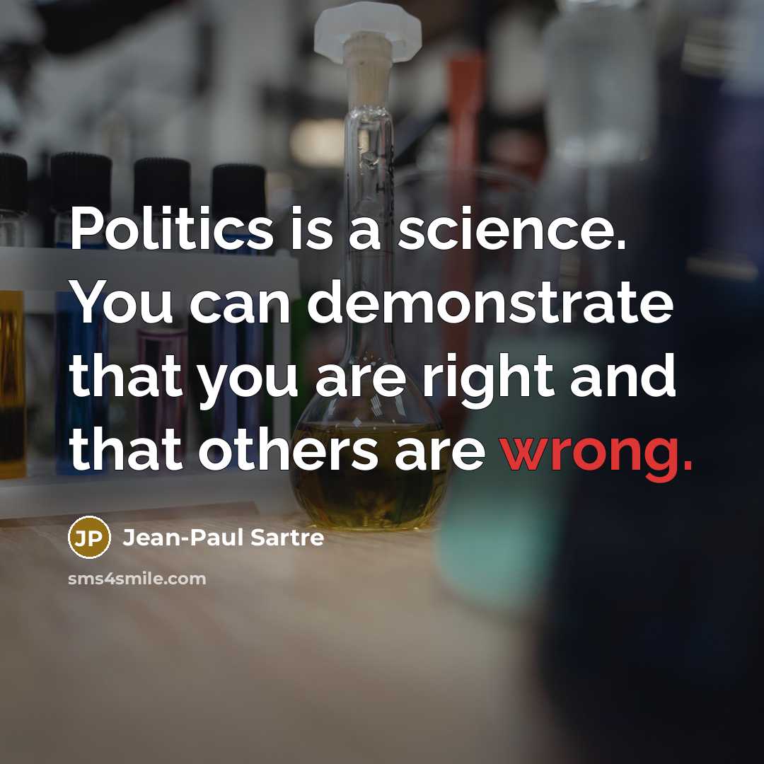 “Politics is a science. You can demonstrate that you are…” quote by Jean-Paul Sartre