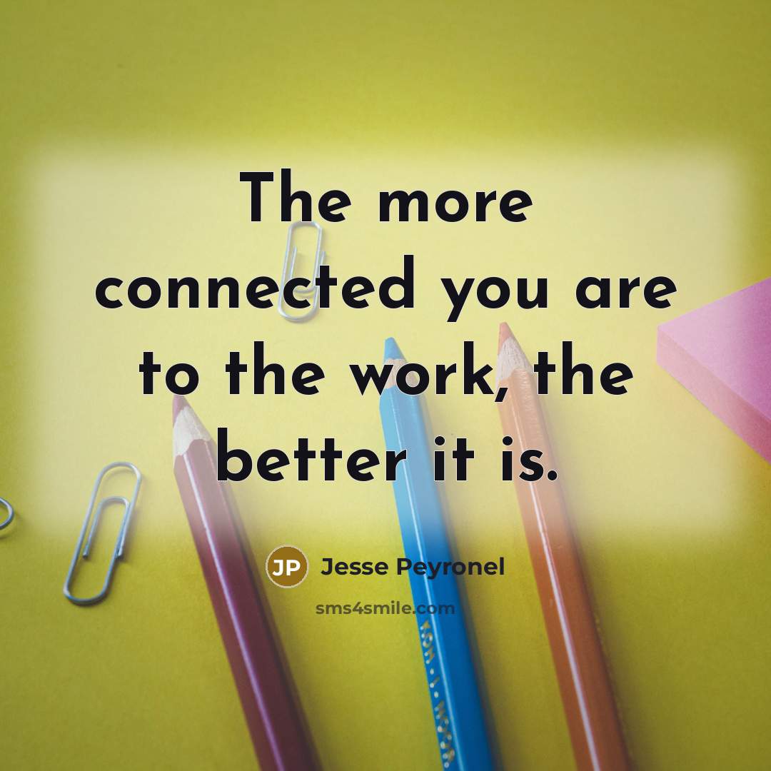 “The more connected you are to the work, the better…” quote by Jesse Peyronel