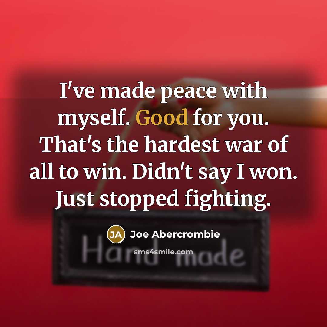 “I've made peace with myself. Good for you. That's the…” quote by Joe Abercrombie