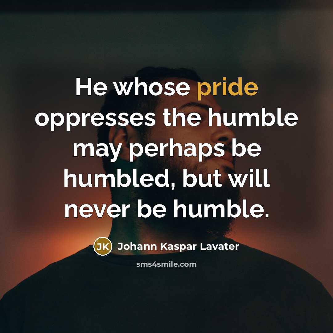 “He whose pride oppresses the humble may perhaps be humbled,…” quote by Johann Kaspar Lavater