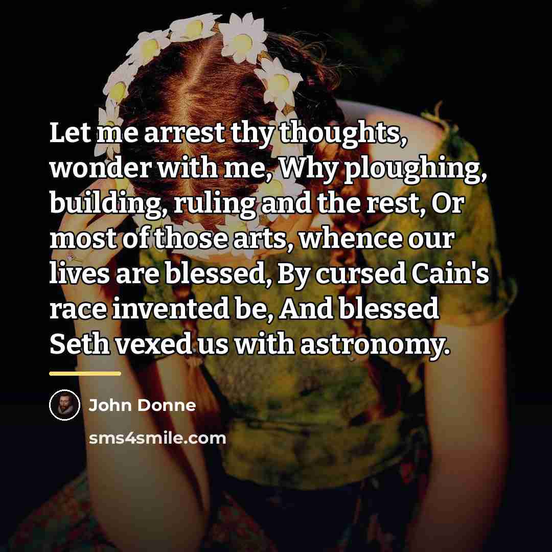 “Let me arrest thy thoughts, wonder with me, Why ploughing,…” quote by John Donne
