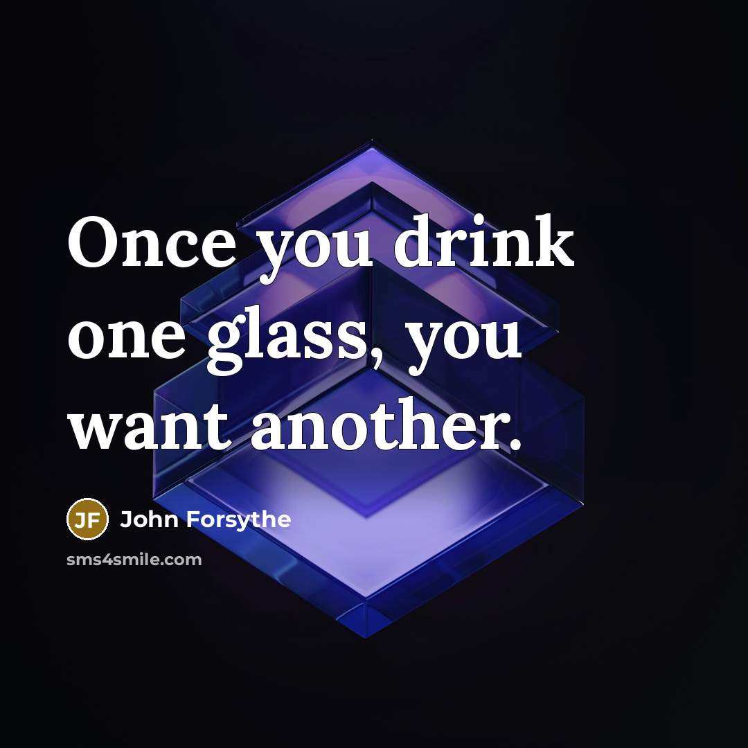 “Once you drink one glass, you want another.…” quote by John Forsythe
