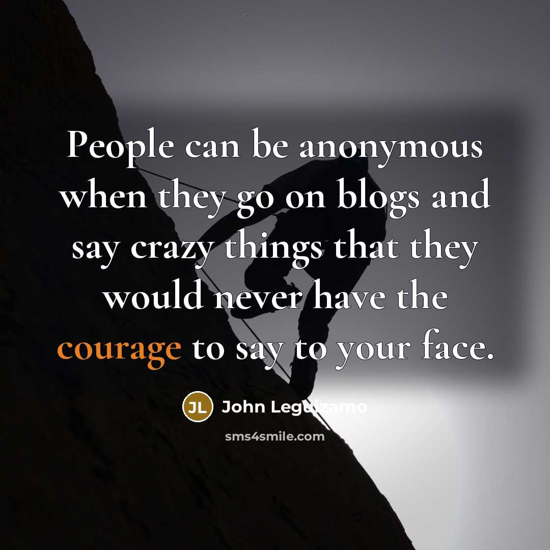 “People can be anonymous when they go on blogs and…” quote by John Leguizamo