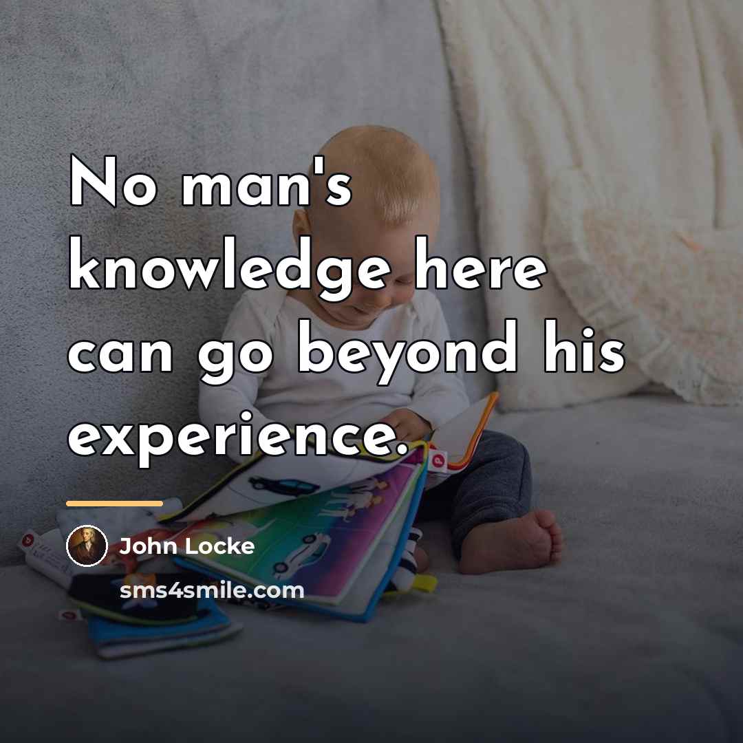 “No man's knowledge here can go beyond his experience.…” quote by John Locke
