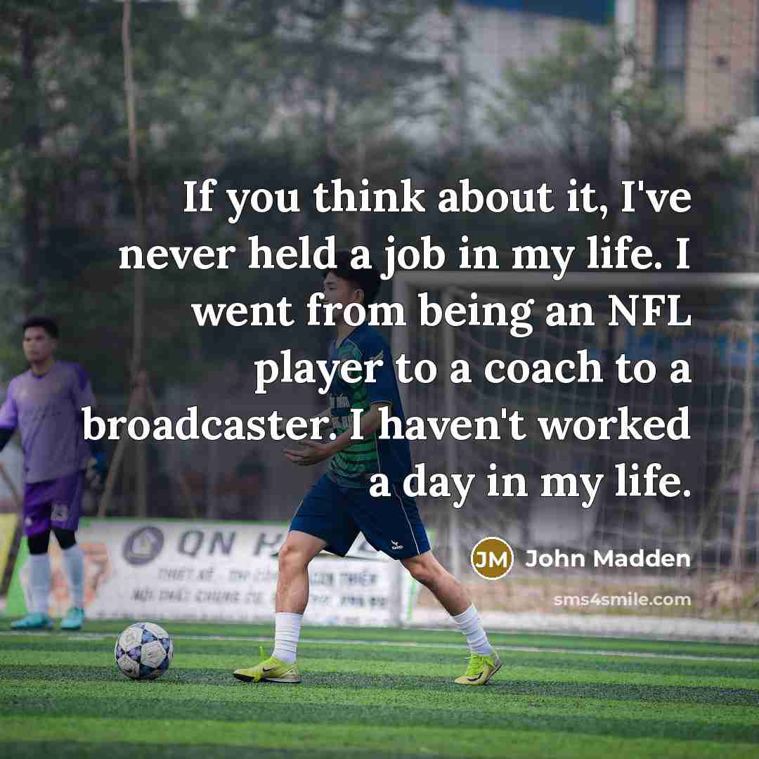 “If you think about it, I've never held a job…” quote by John Madden