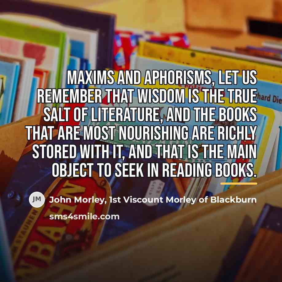 “Maxims and aphorisms, let us remember that wisdom is the…” quote by John Morley, 1st Viscount Morley of Blackburn