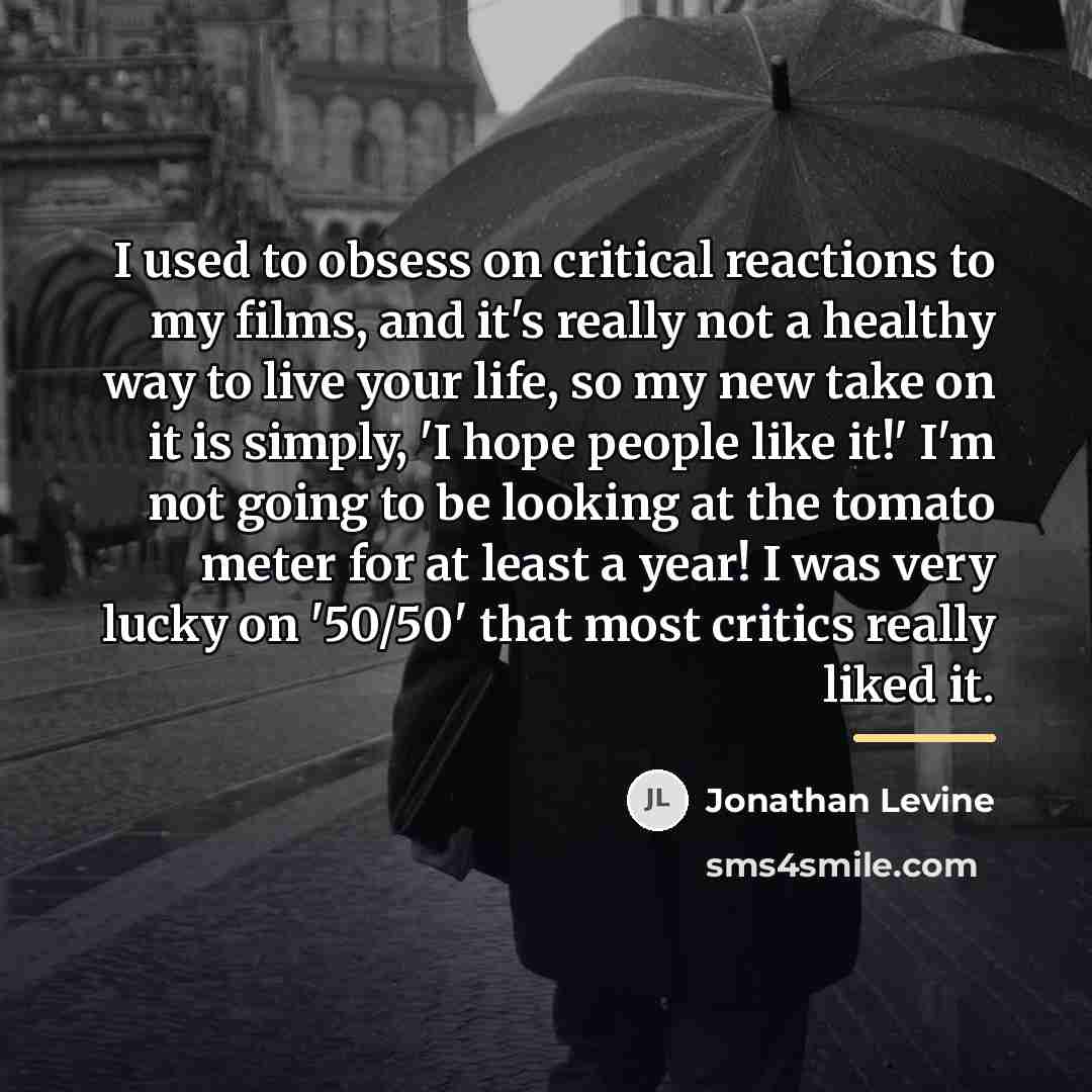 “I used to obsess on critical reactions to my films,…” quote by Jonathan Levine