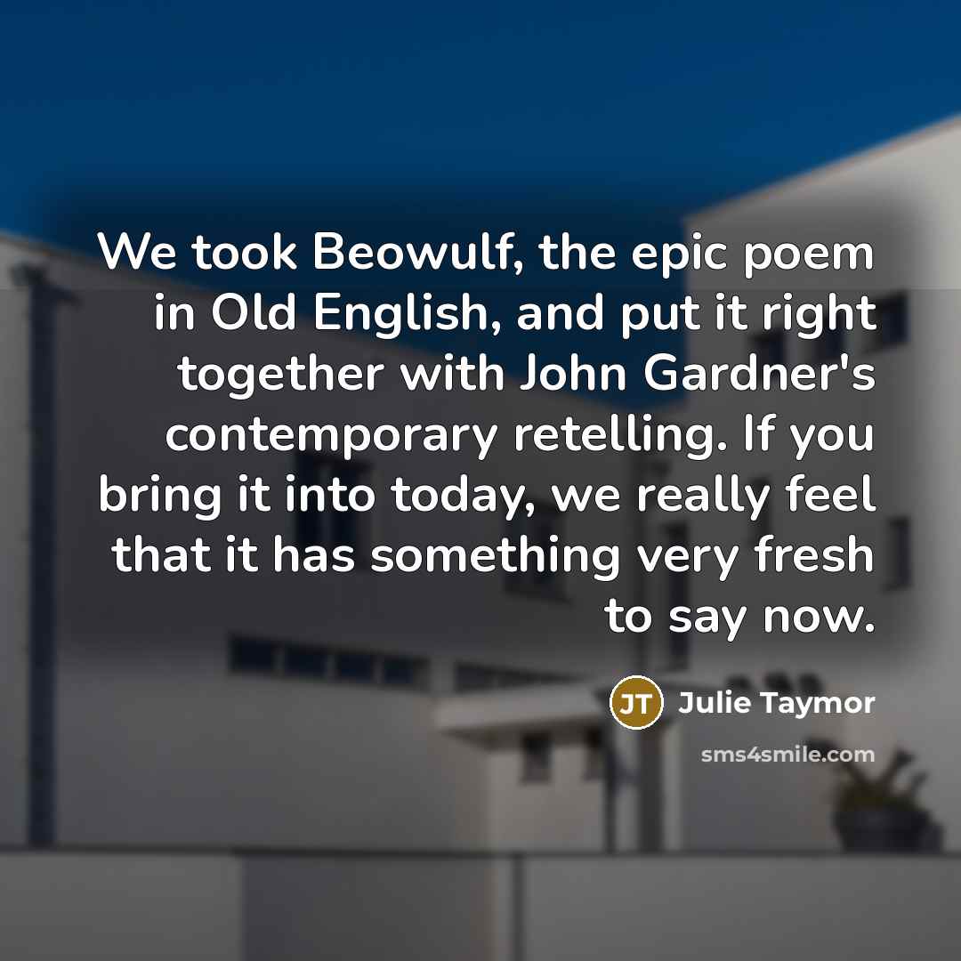“We took Beowulf, the epic poem in Old English, and…” quote by Julie Taymor