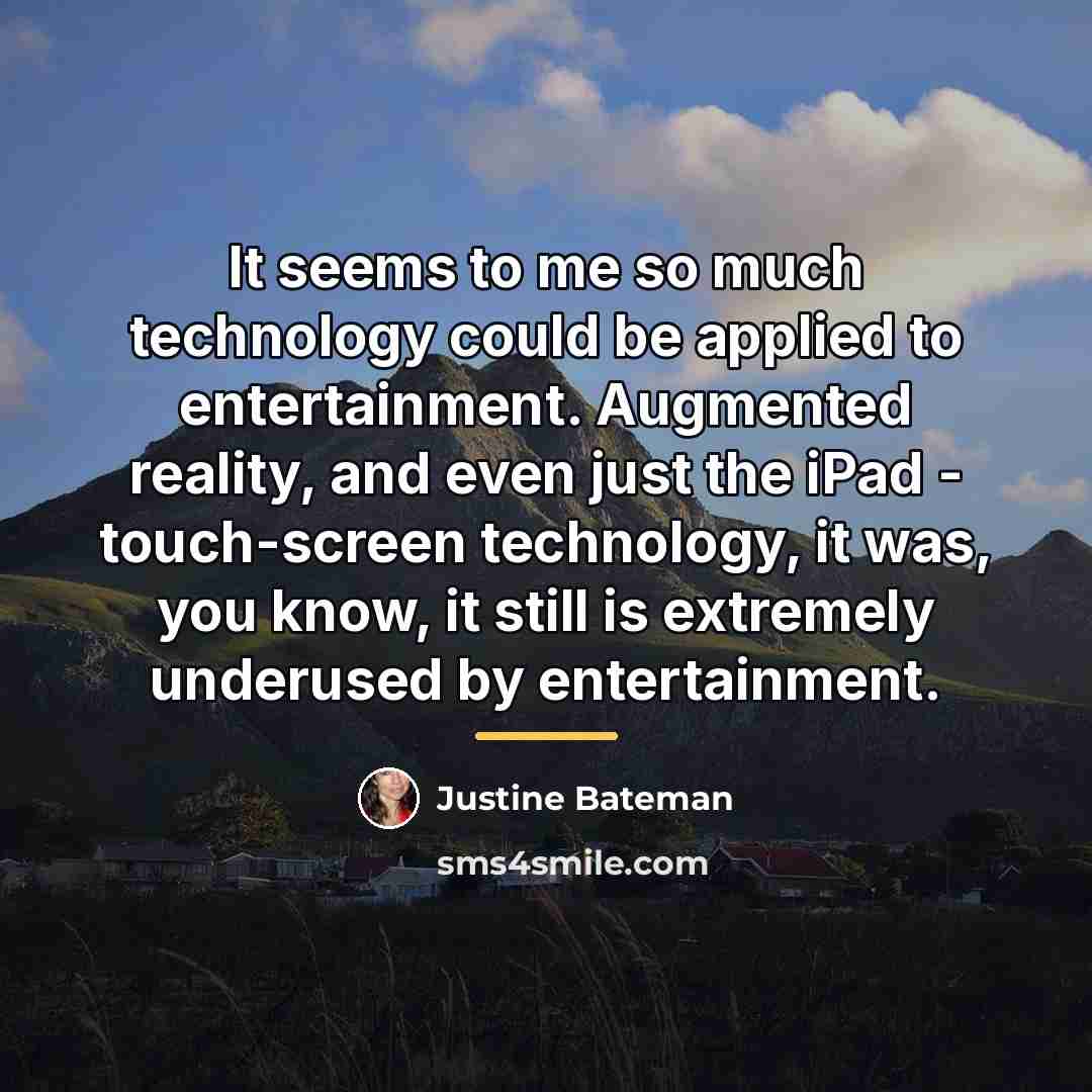 “It seems to me so much technology could be applied…” quote by Justine Bateman