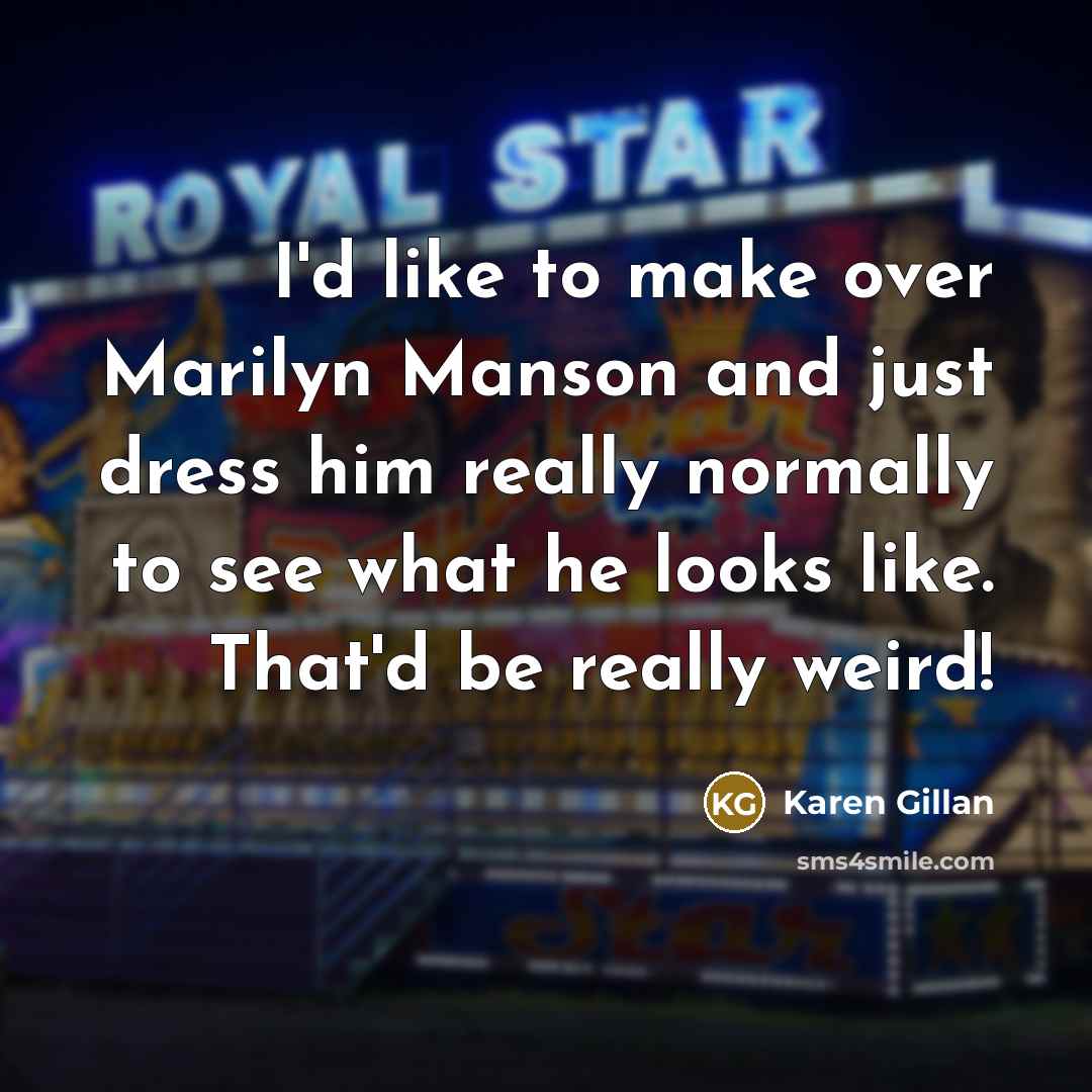 “I'd like to make over Marilyn Manson and just dress…” quote by Karen Gillan