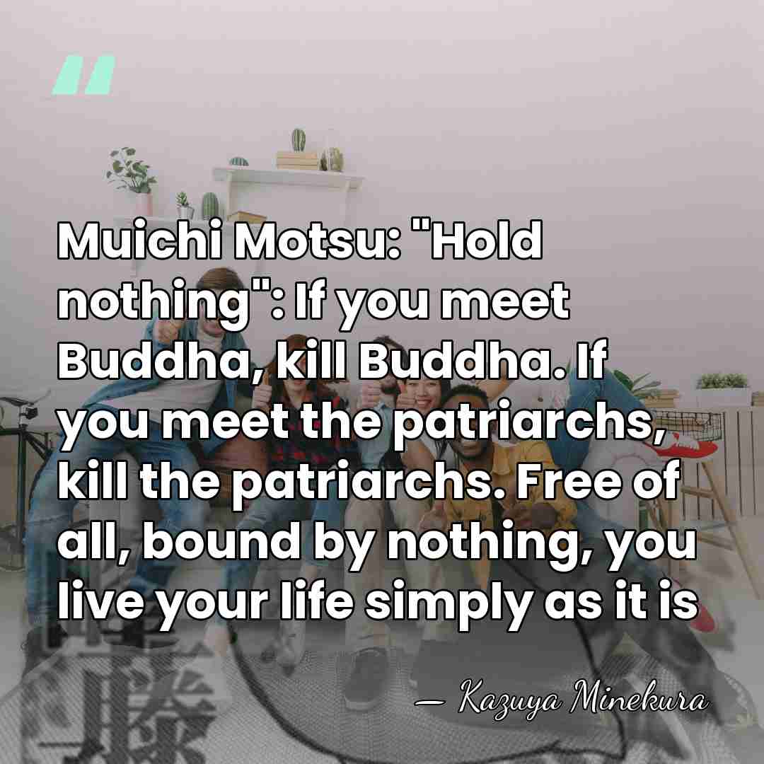 Muichi Motsu: "Hold nothing": If you meet Buddha, kill Buddha. If you&hellip; - Kazuya Minekura