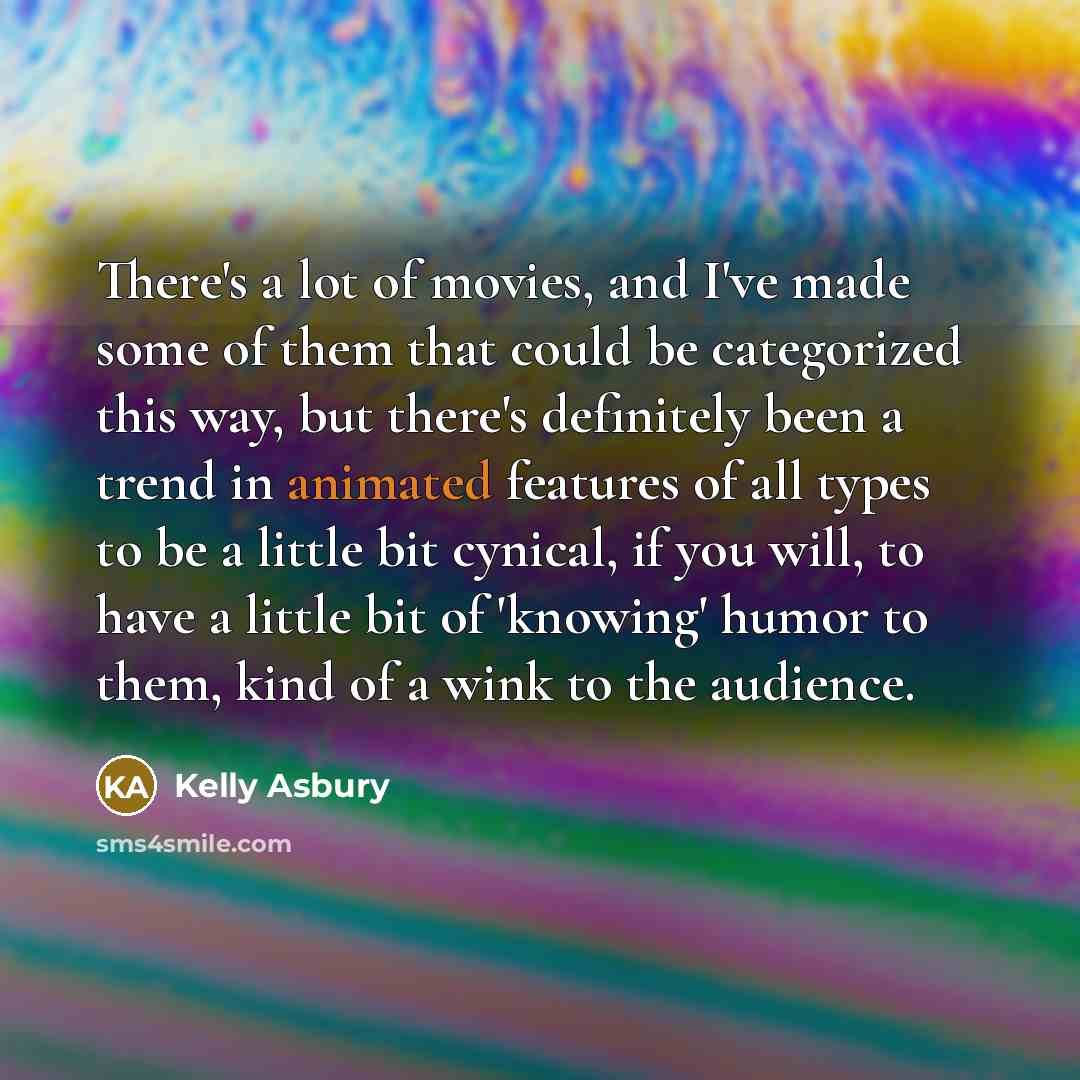 “There's a lot of movies, and I've made some of…” quote by Kelly Asbury