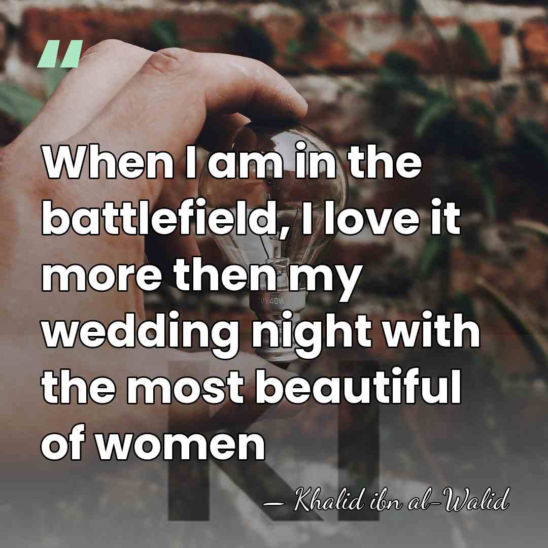 When I am in the battlefield, I love it more then my&hellip; - Khalid ibn al-Walid