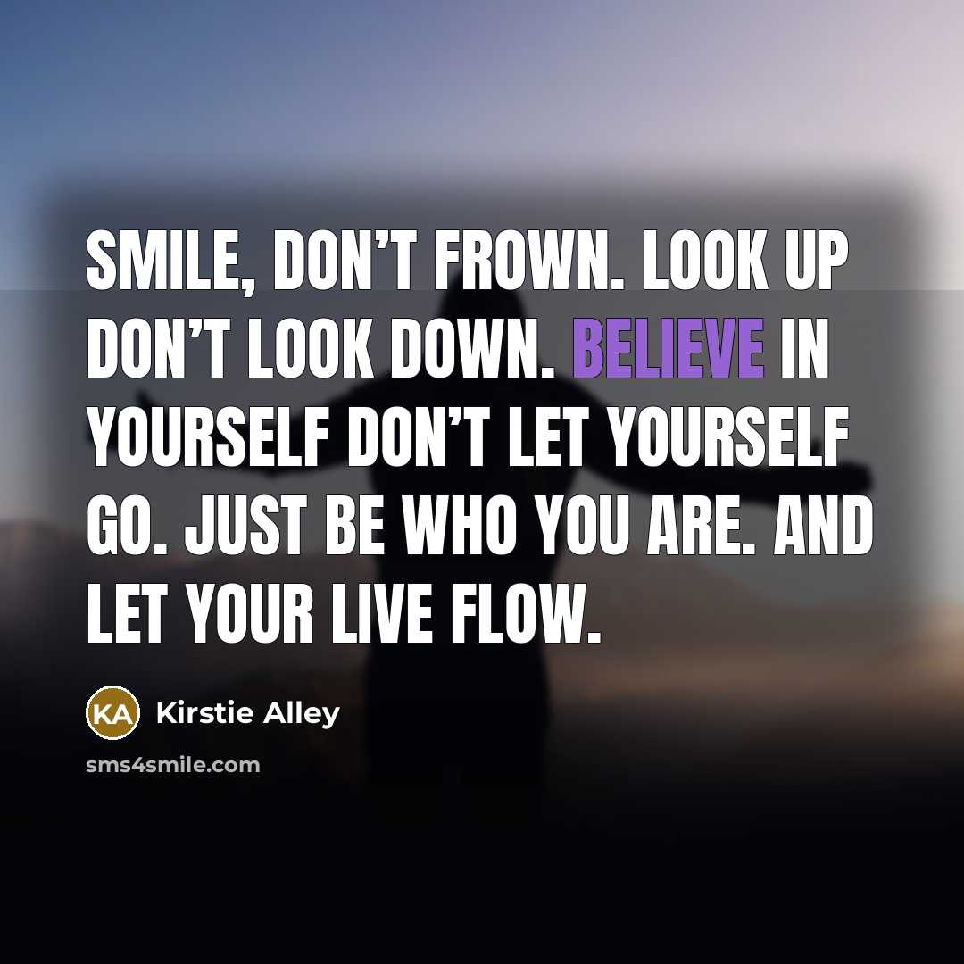 “Smile, don’t frown. Look up don’t look down. Believe in…” quote by Kirstie Alley