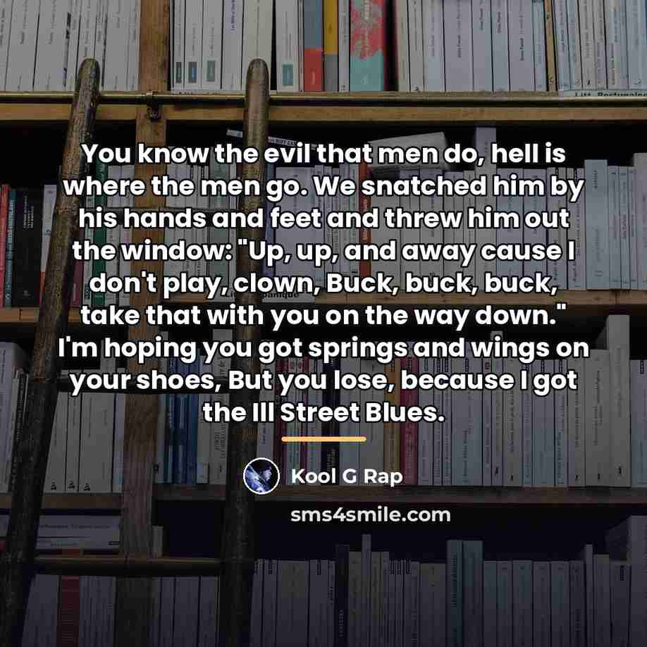 “You know the evil that men do, hell is where…” quote by Kool G Rap
