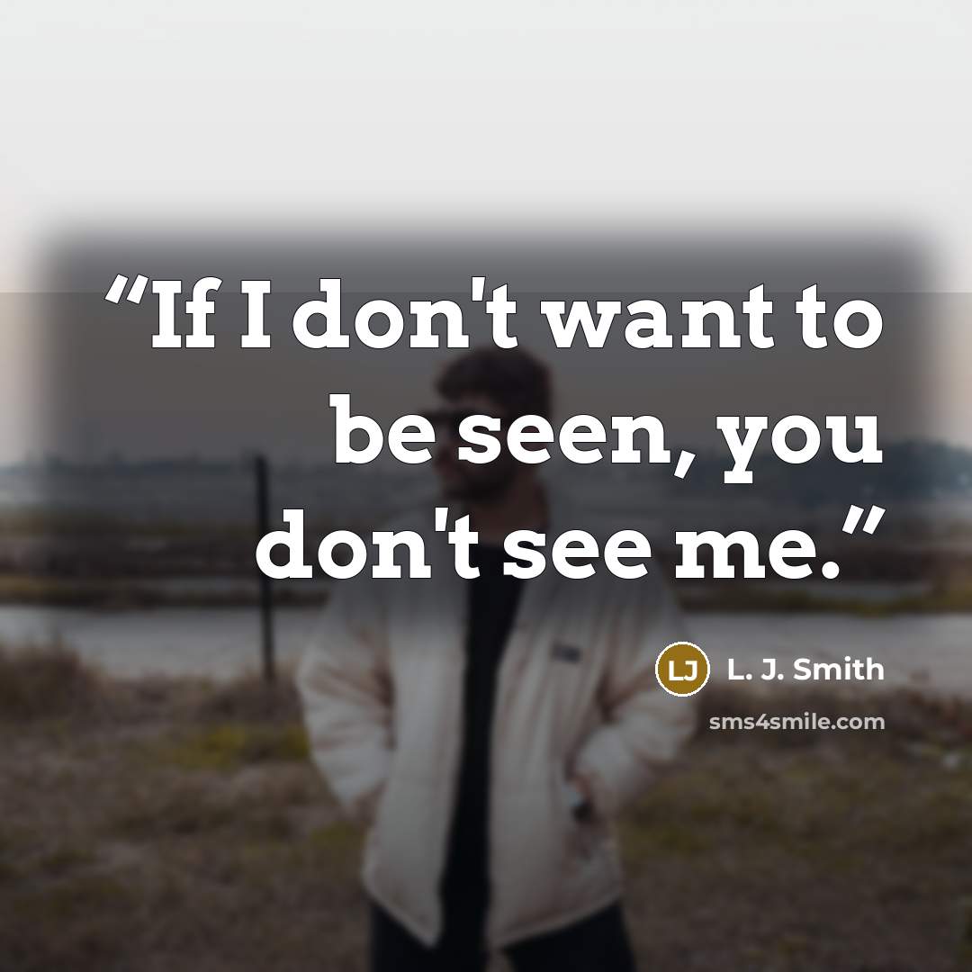 “If I don't want to be seen, you don't see me.” quote by L. J. Smith