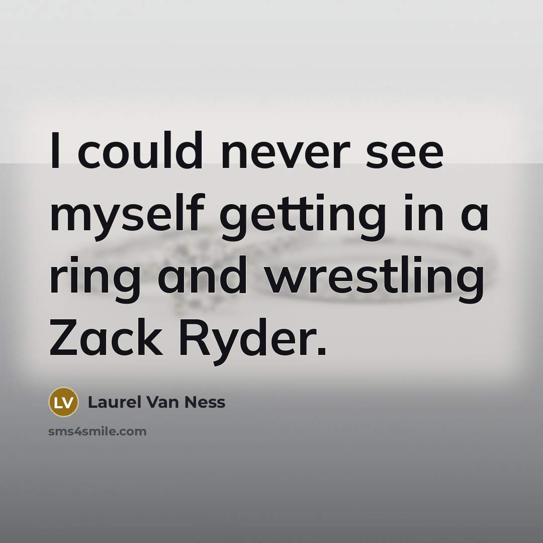 “I could never see myself getting in a ring and…” quote by Laurel Van Ness