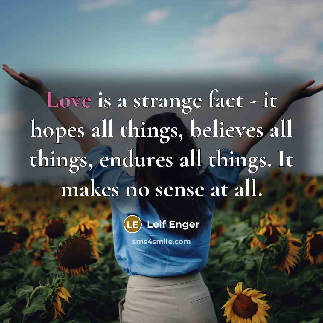 “Love is a strange fact - it hopes all things,…” quote by Leif Enger