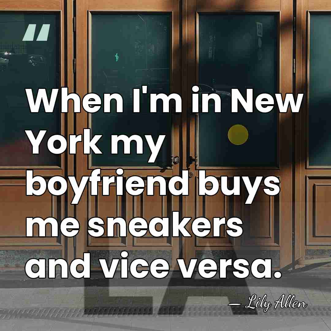 When I'm in New York my boyfriend buys me sneakers and vice&hellip; - Lily Allen