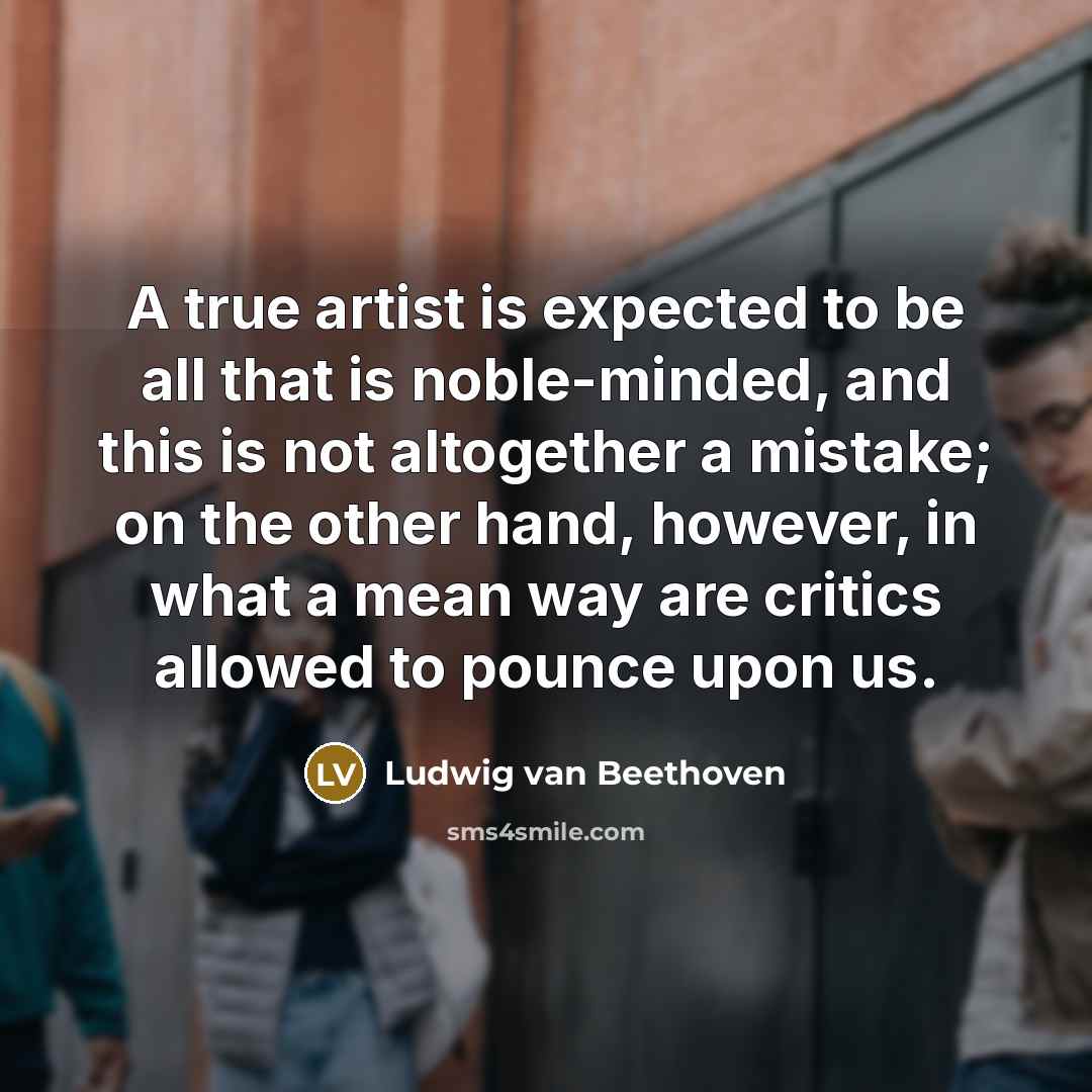 “A true artist is expected to be all that is…” quote by Ludwig van Beethoven