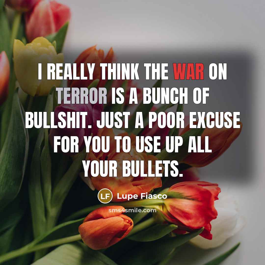 “I really think the war on terror is a bunch…” quote by Lupe Fiasco