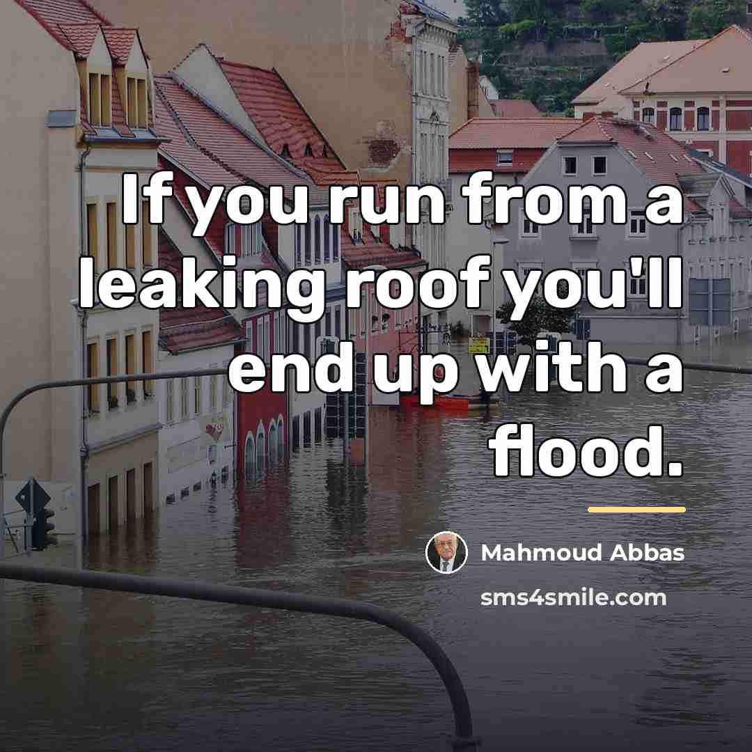 “If you run from a leaking roof you'll end up…” quote by Mahmoud Abbas