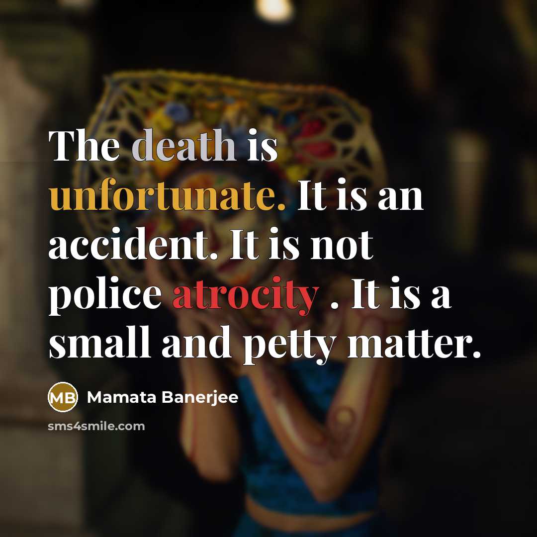 “The death is unfortunate. It is an accident. It is not police atrocity . It is a small and petty matter.” quote by Mamata Banerjee
