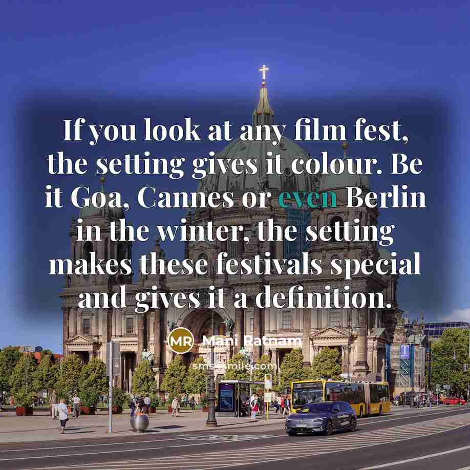 “If you look at any film fest, the setting gives…” quote by Mani Ratnam