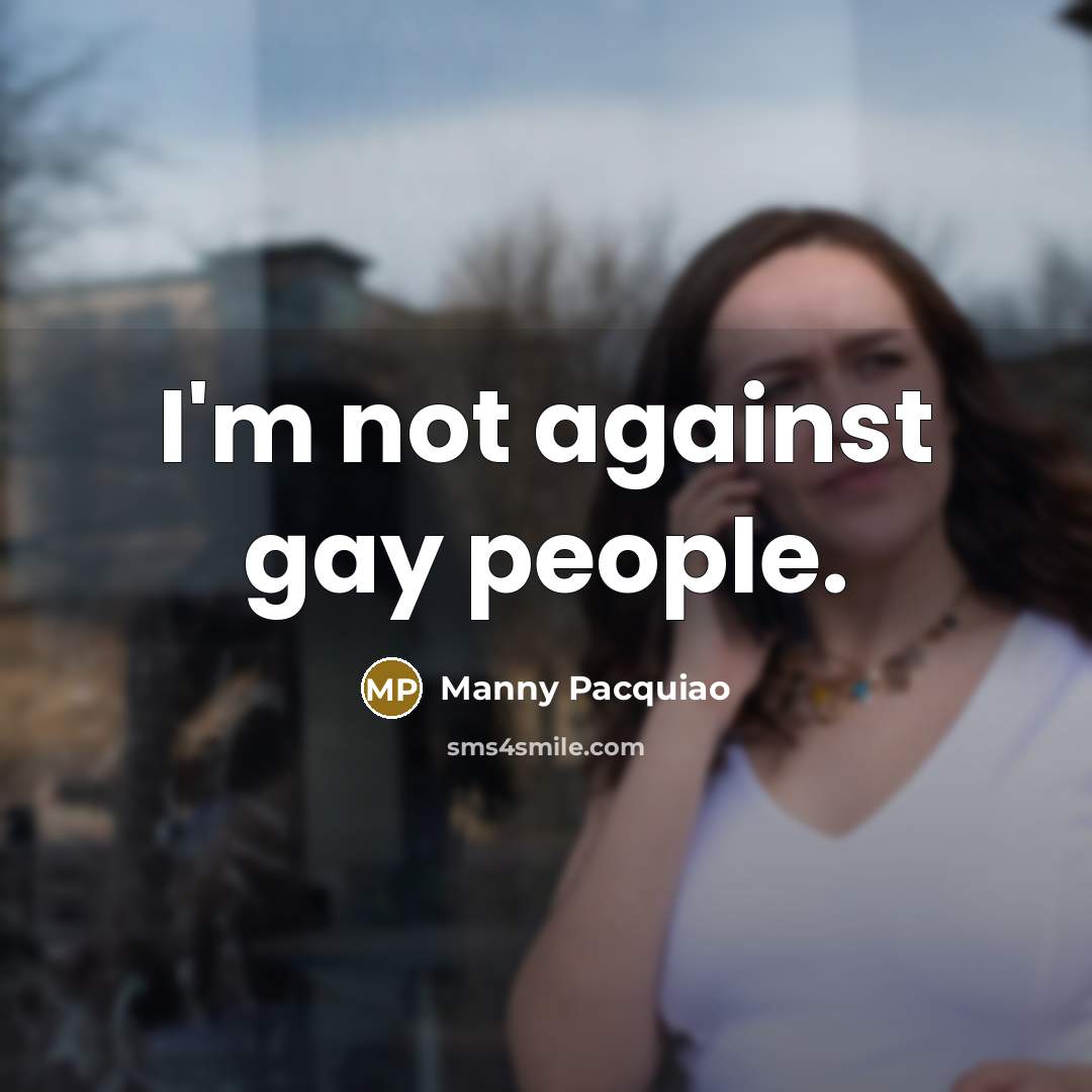“I'm not against gay people.…” quote by Manny Pacquiao