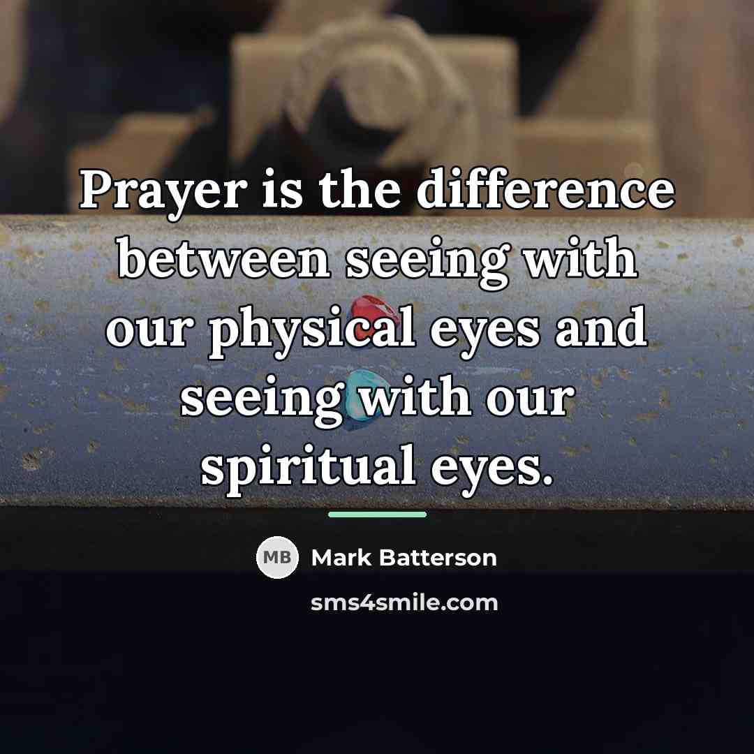 “Prayer is the difference between seeing with our physical eyes…” quote by Mark Batterson