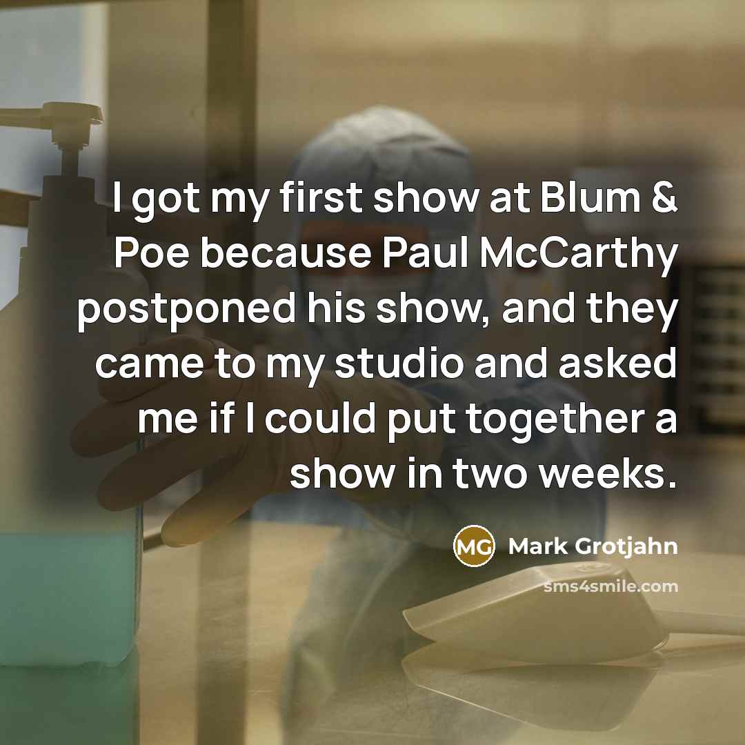 “I got my first show at Blum & Poe because…” quote by Mark Grotjahn